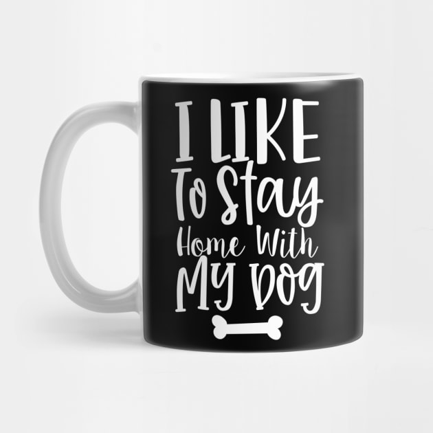 I Like To Stay Home With My Dog. Gift for Dog Obsessed People. Funny Dog Lover Design. by That Cheeky Tee